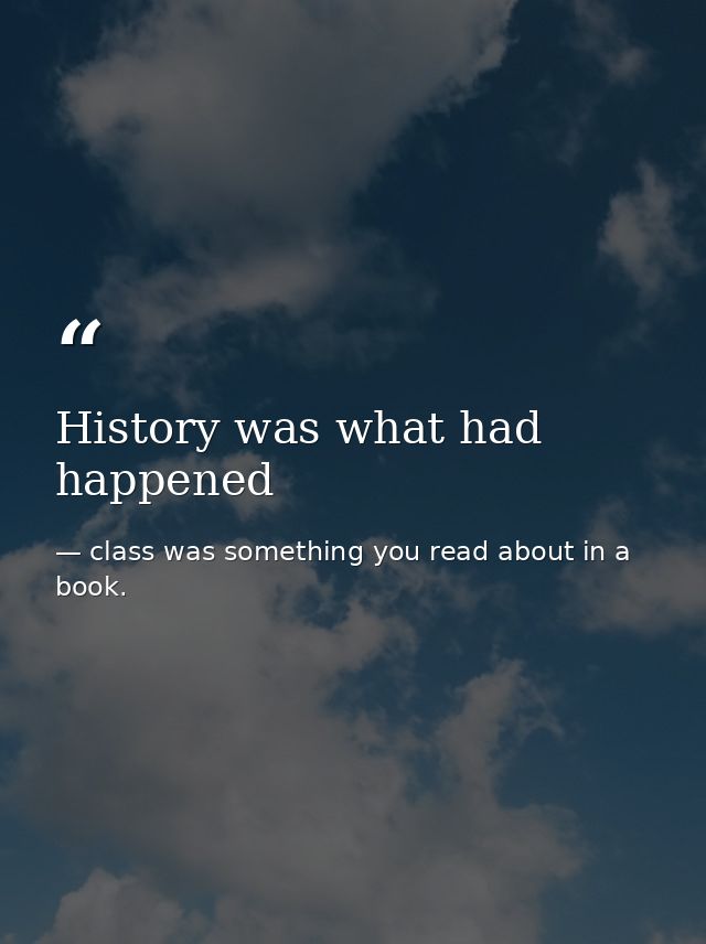 History was what had happened — class was something you read about in a book.