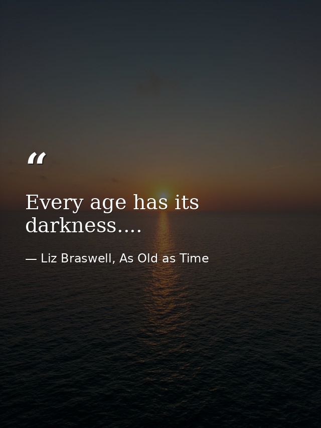 Every age has its darkness.... — Liz Braswell, As Old as Time