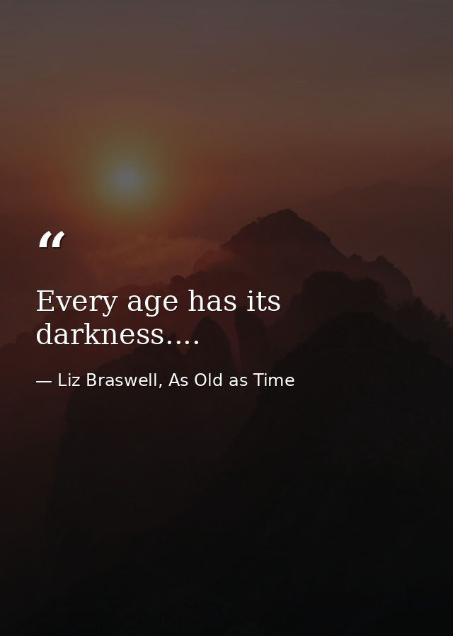 Every age has its darkness.... — Liz Braswell, As Old as Time