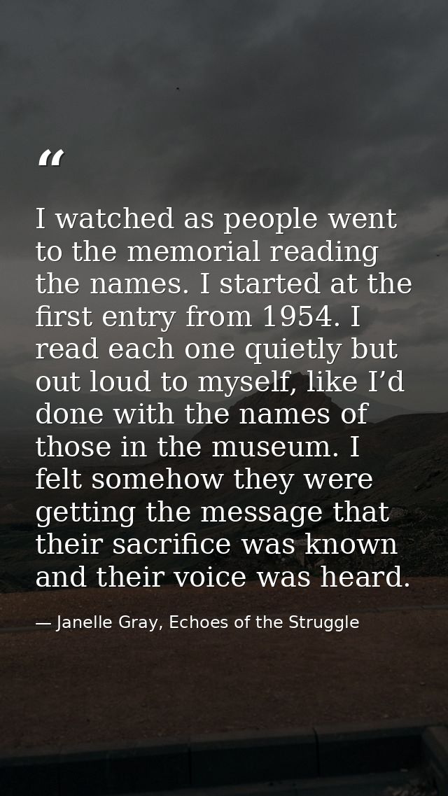 I watched as people went to the memorial reading the names. I started at the first entry from 1954. I read each one quie — Janelle Gray, Echoes of the Struggle
