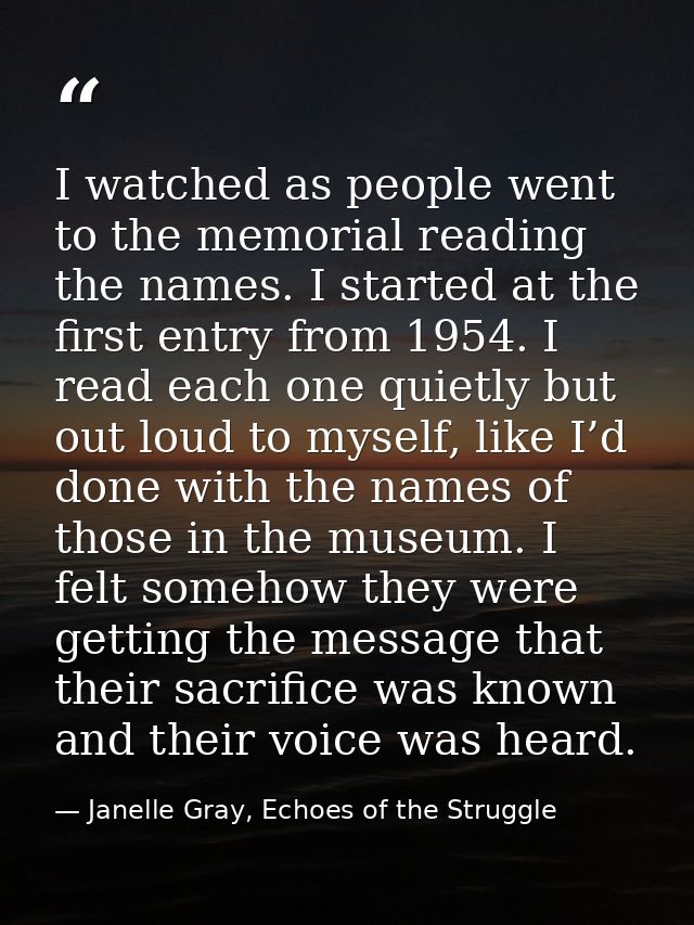 I watched as people went to the memorial reading the names. I started at the first entry from 1954. I read each one quie — Janelle Gray, Echoes of the Struggle