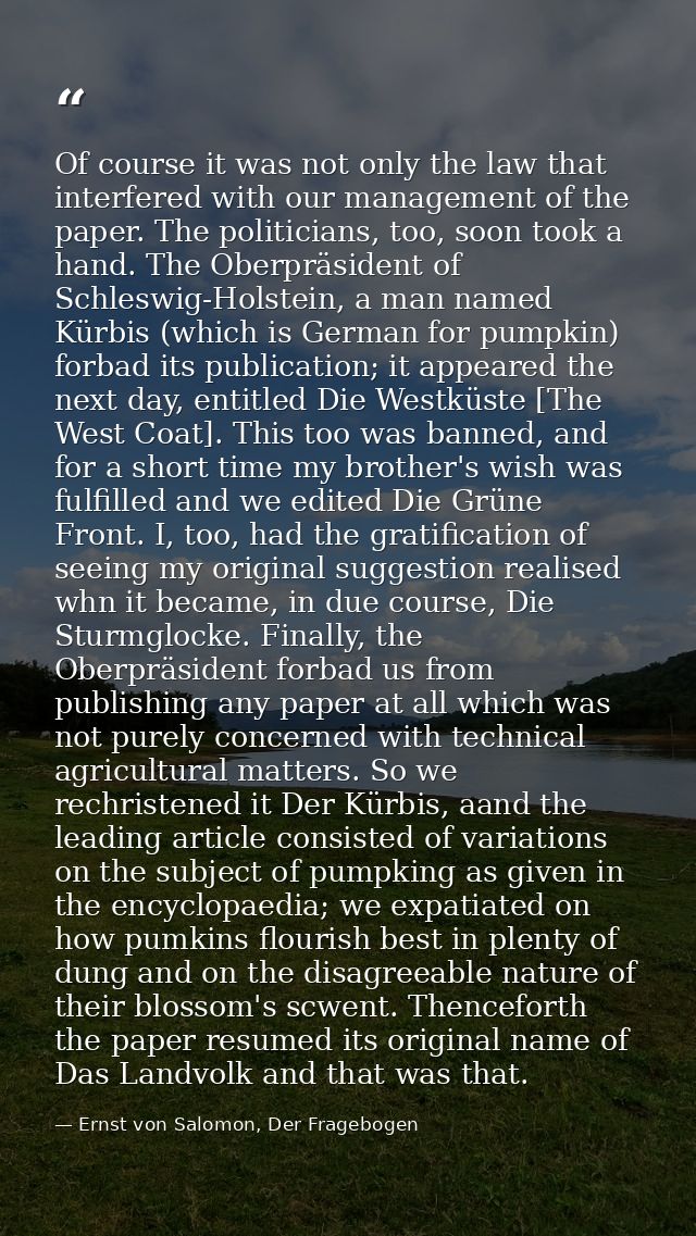 Of course it was not only the law that interfered with our management of the paper. The politicians, too, soon took a ha — Ernst von Salomon, Der Fragebogen