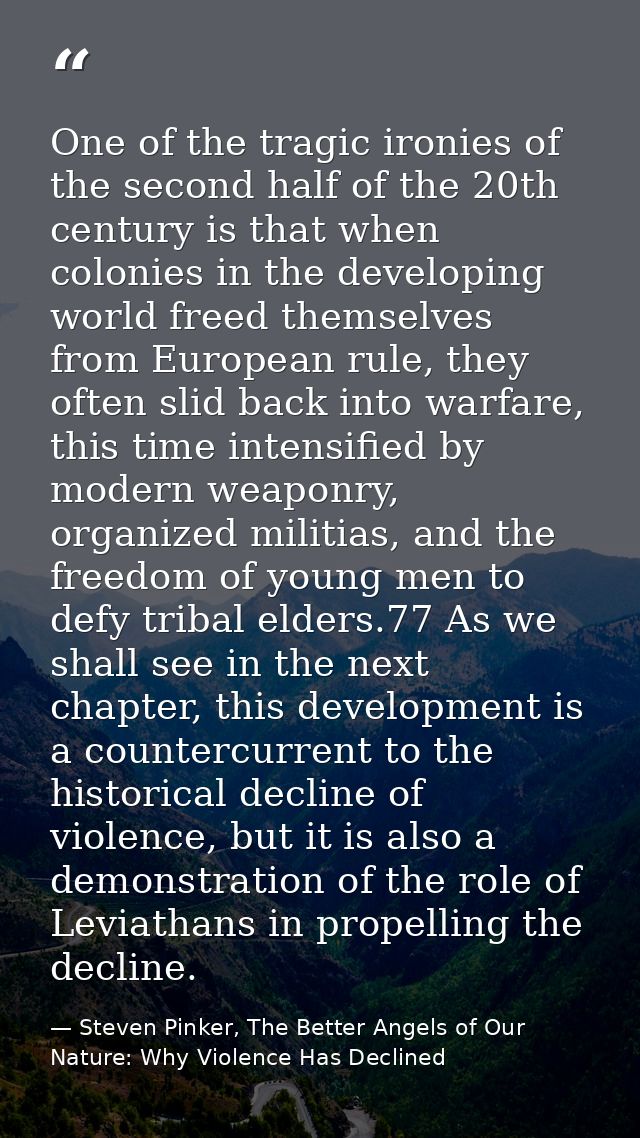 One of the tragic ironies of the second half of the 20th century is that when colonies in the developing world freed the — Steven Pinker, The Better Angels of Our Nature: Why Violence Has Declined