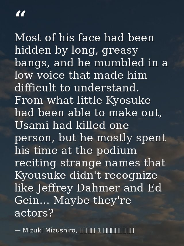 Most of his face had been hidden by long, greasy bangs, and he mumbled in a low voice that made him difficult to underst — Mizuki Mizushiro, サイコメ 1 殺人鬼と死春期を
