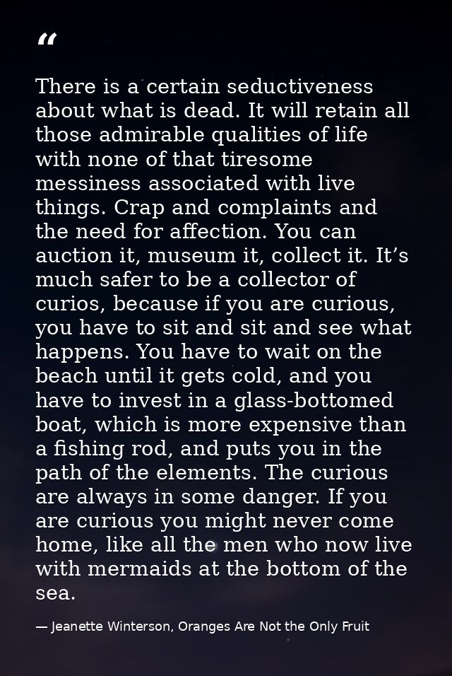 There is a certain seductiveness about what is dead. It will retain all those admirable qualities of life with none of t — Jeanette Winterson, Oranges Are Not the Only Fruit