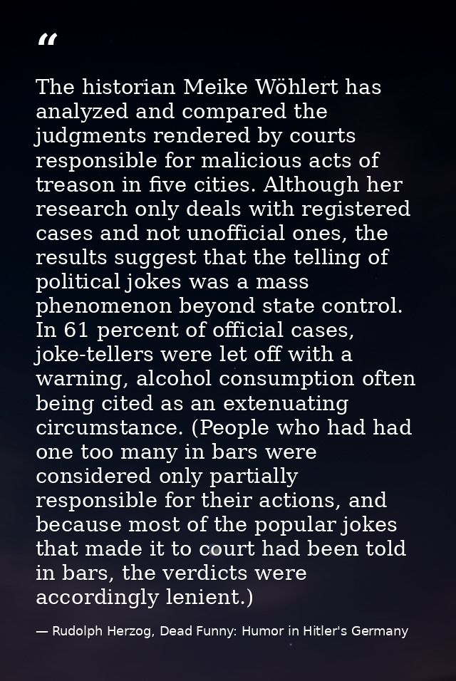 The historian Meike Wöhlert has analyzed and compared the judgments rendered by courts responsible for malicious acts of — Rudolph Herzog, Dead Funny: Humor in Hitler's Germany