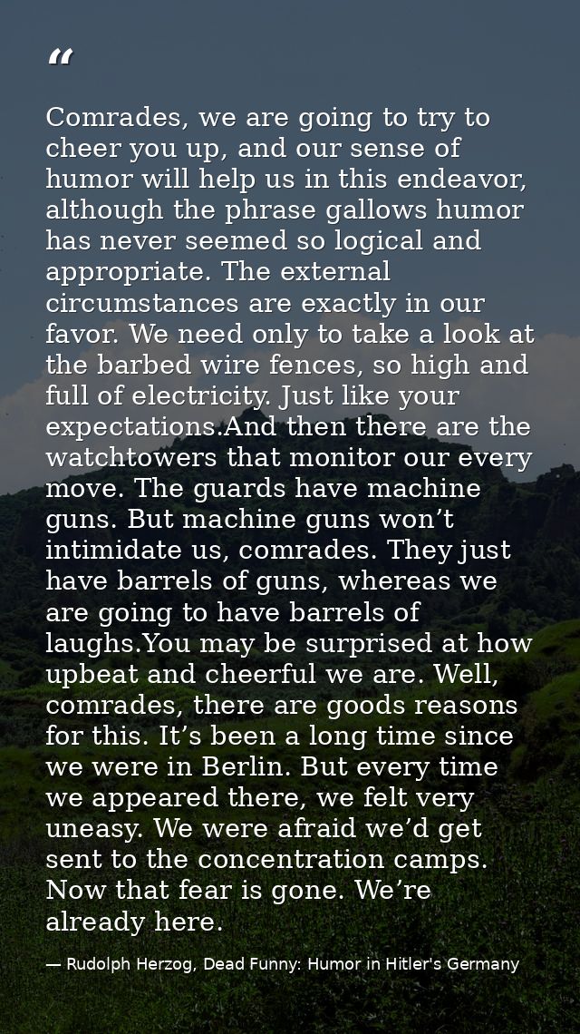 Comrades, we are going to try to cheer you up, and our sense of humor will help us in this endeavor, although the phrase — Rudolph Herzog, Dead Funny: Humor in Hitler's Germany