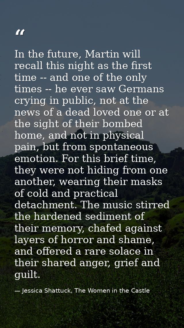 In the future, Martin will recall this night as the first time -- and one of the only times -- he ever saw Germans cryin — Jessica Shattuck, The Women in the Castle