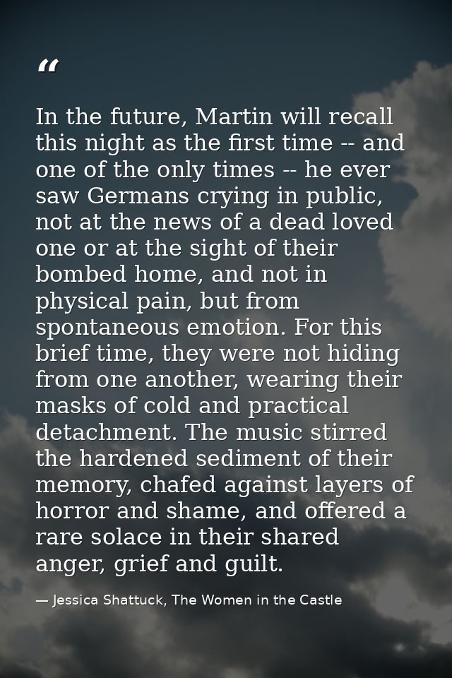 In the future, Martin will recall this night as the first time -- and one of the only times -- he ever saw Germans cryin — Jessica Shattuck, The Women in the Castle
