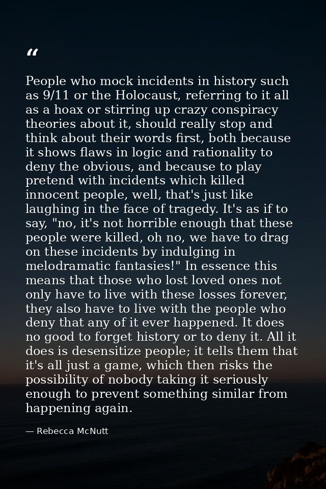 People who mock incidents in history such as 9/11 or the Holocaust, referring to it all as a hoax or stirring up crazy c — Rebecca McNutt