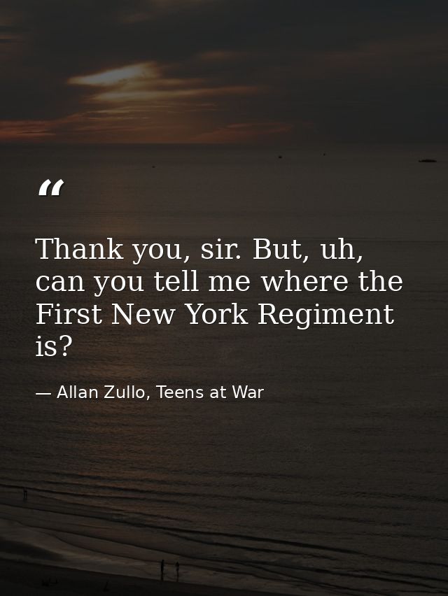Thank you, sir. But, uh, can you tell me where the First New York Regiment is? — Allan Zullo, Teens at War