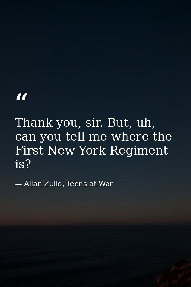 Thank you, sir. But, uh, can you tell me where the First New York Regiment is? — Allan Zullo, Teens at War
