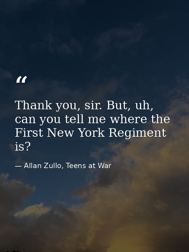 Thank you, sir. But, uh, can you tell me where the First New York Regiment is? — Allan Zullo, Teens at War