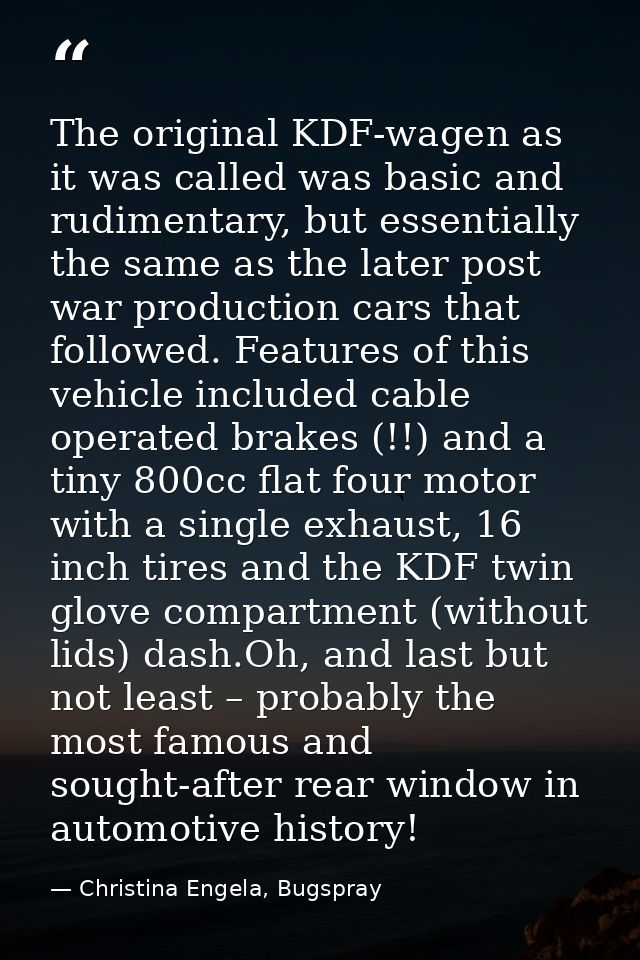 The original KDF-wagen as it was called was basic and rudimentary, but essentially the same as the later post war produc — Christina Engela, Bugspray