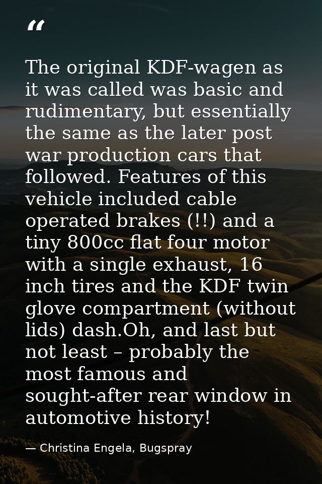 The original KDF-wagen as it was called was basic and rudimentary, but essentially the same as the later post war produc — Christina Engela, Bugspray