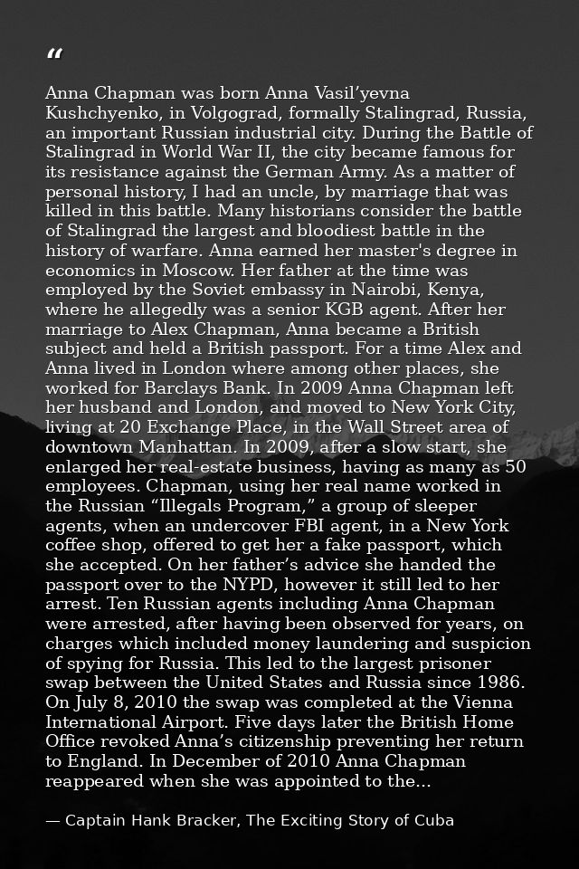 Anna Chapman was born Anna Vasil’yevna Kushchyenko, in Volgograd, formally Stalingrad, Russia, an important Russian indu — Captain Hank Bracker, The Exciting Story of Cuba