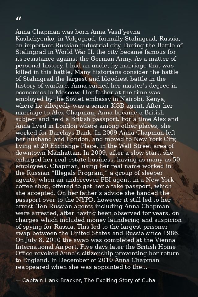 Anna Chapman was born Anna Vasil’yevna Kushchyenko, in Volgograd, formally Stalingrad, Russia, an important Russian indu — Captain Hank Bracker, The Exciting Story of Cuba
