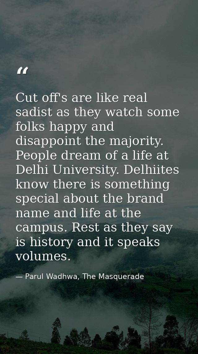 Cut off's are like real sadist as they watch some folks happy and disappoint the majority. People dream of a life at Del — Parul Wadhwa, The Masquerade