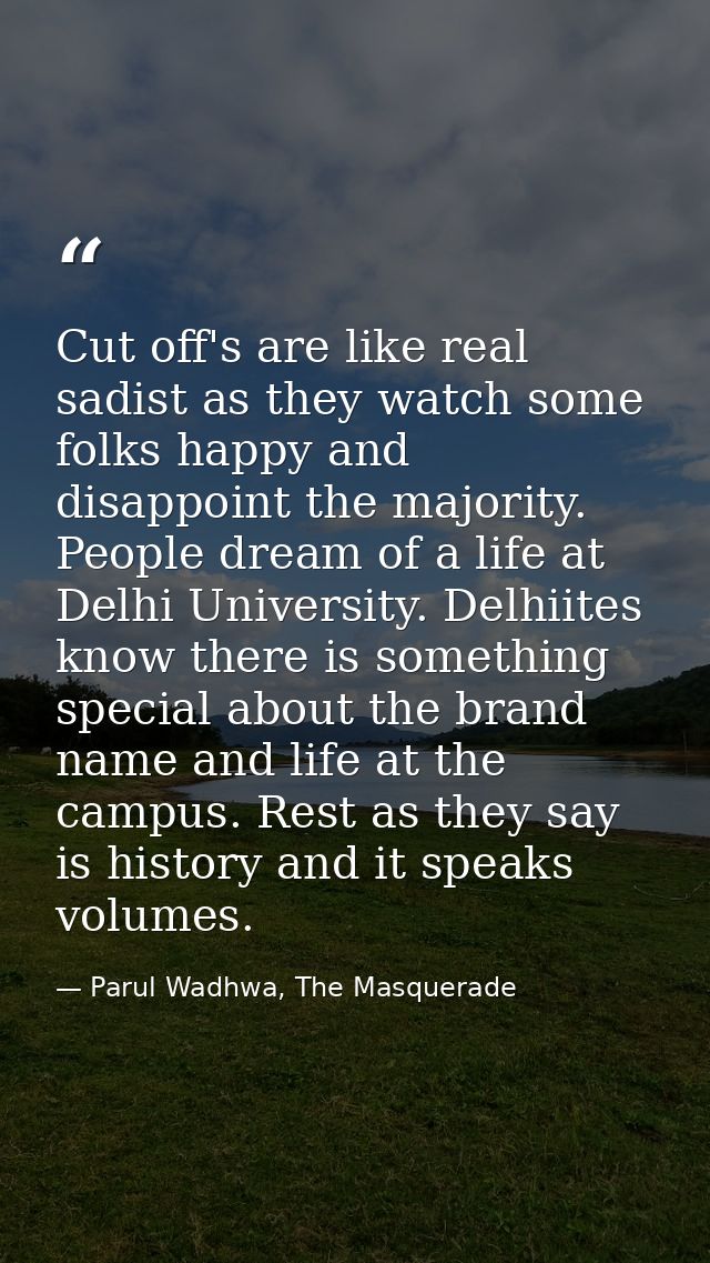 Cut off's are like real sadist as they watch some folks happy and disappoint the majority. People dream of a life at Del — Parul Wadhwa, The Masquerade