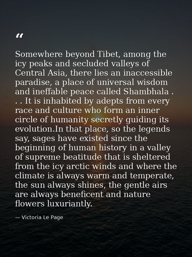 Somewhere beyond Tibet, among the icy peaks and secluded valleys of Central Asia, there lies an inaccessible paradise, a — Victoria Le Page