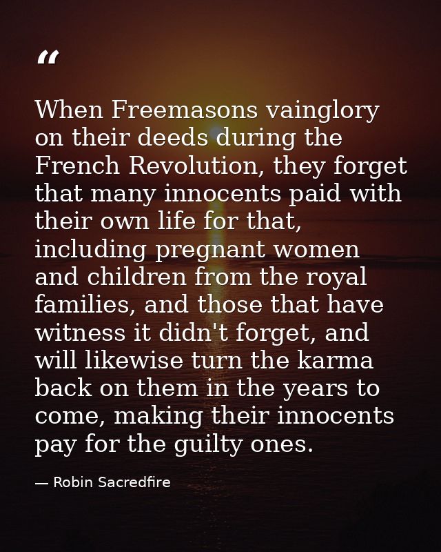 When Freemasons vainglory on their deeds during the French Revolution, they forget that many innocents paid with their o — Robin Sacredfire