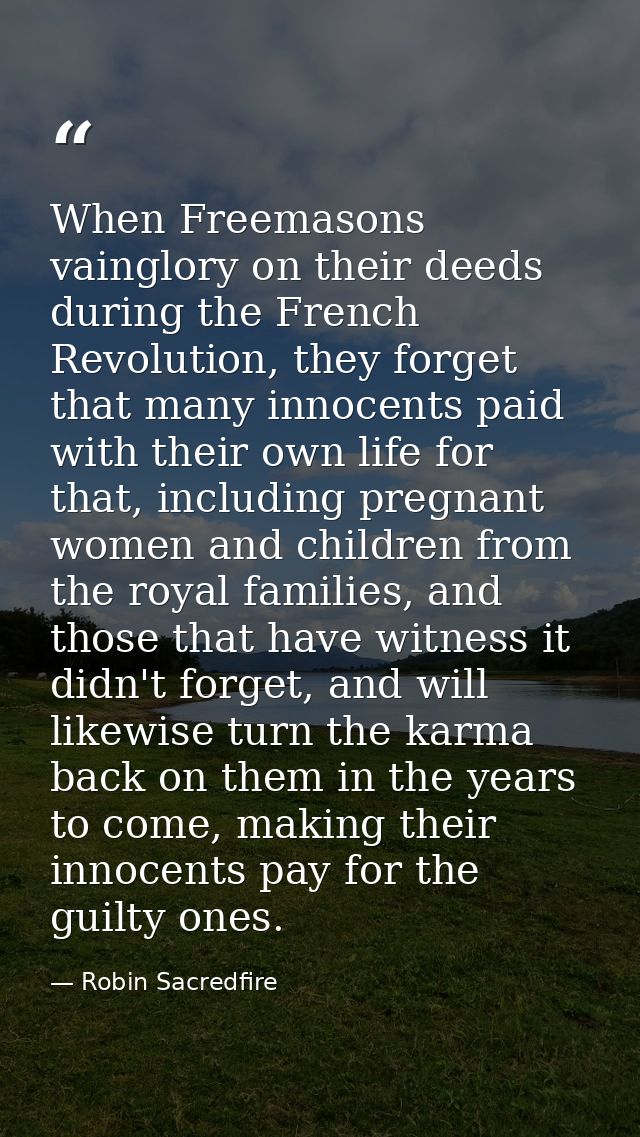 When Freemasons vainglory on their deeds during the French Revolution, they forget that many innocents paid with their o — Robin Sacredfire