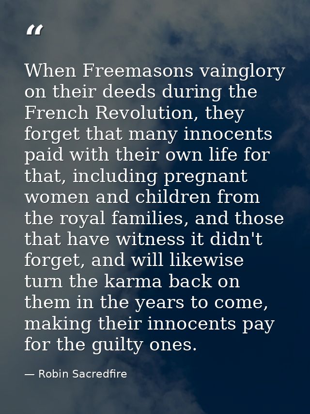 When Freemasons vainglory on their deeds during the French Revolution, they forget that many innocents paid with their o — Robin Sacredfire