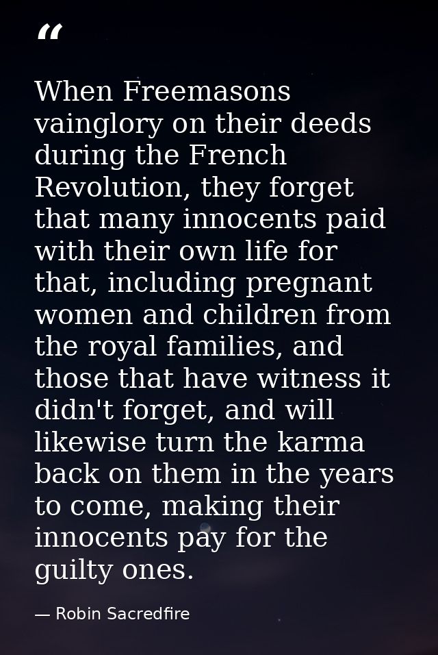 When Freemasons vainglory on their deeds during the French Revolution, they forget that many innocents paid with their o — Robin Sacredfire