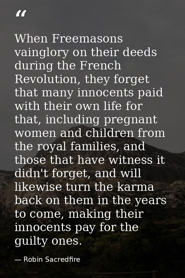When Freemasons vainglory on their deeds during the French Revolution, they forget that many innocents paid with their o — Robin Sacredfire