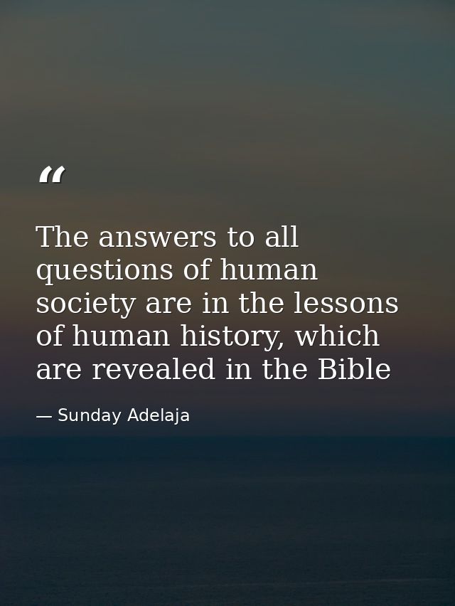 The answers to all questions of human society are in the lessons of human history, which are revealed in the Bible — Sunday Adelaja