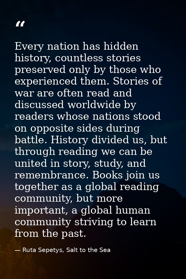 Every nation has hidden history, countless stories preserved only by those who experienced them. Stories of war are ofte — Ruta Sepetys, Salt to the Sea