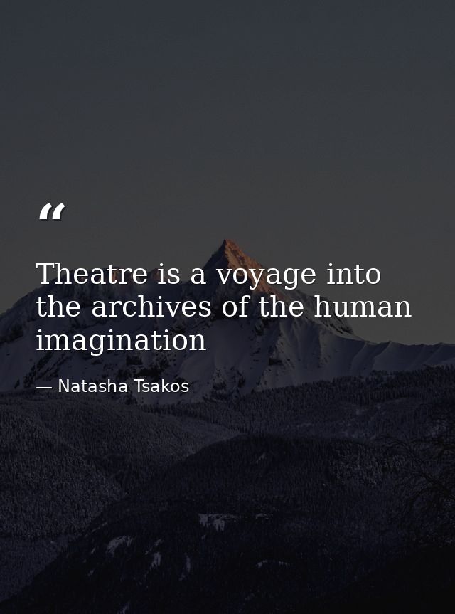 Theatre is a voyage into the archives of the human imagination — Natasha Tsakos