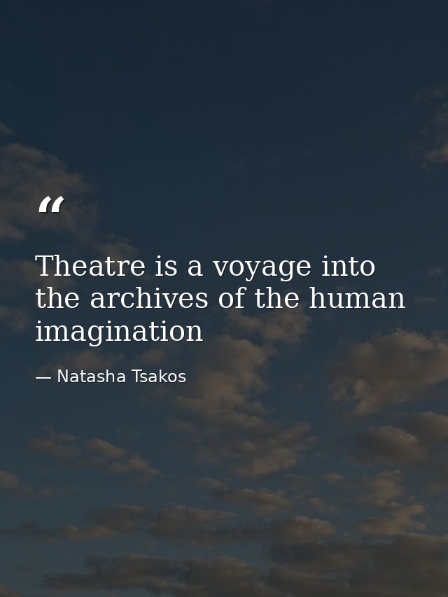 Theatre is a voyage into the archives of the human imagination — Natasha Tsakos