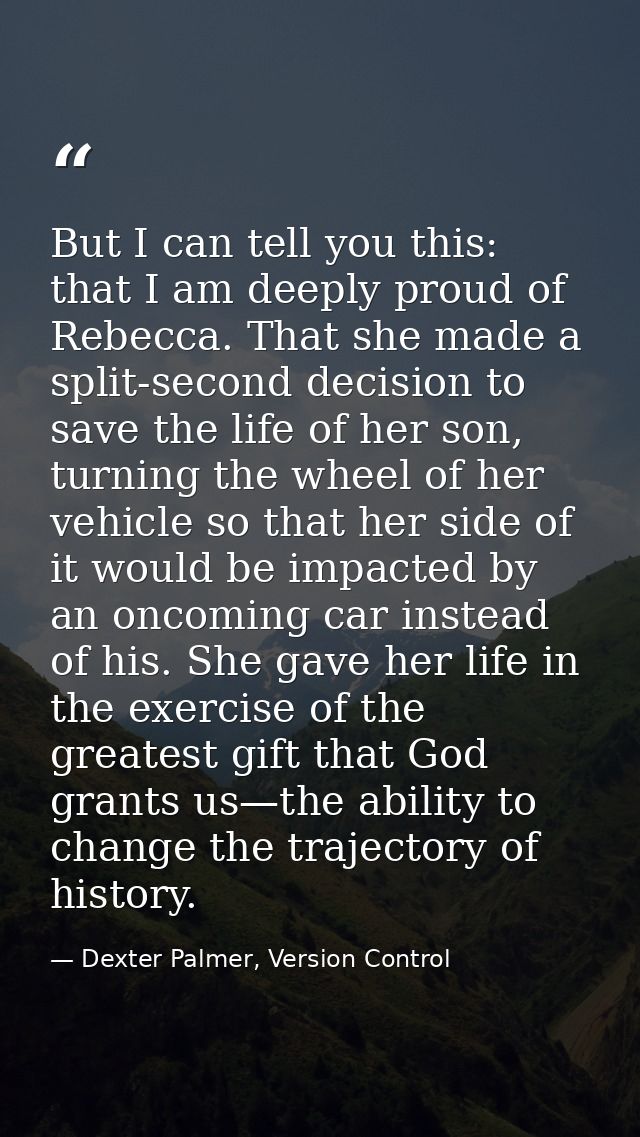 But I can tell you this: that I am deeply proud of Rebecca. That she made a split-second decision to save the life of he — Dexter Palmer, Version Control