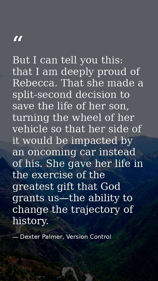 But I can tell you this: that I am deeply proud of Rebecca. That she made a split-second decision to save the life of he — Dexter Palmer, Version Control