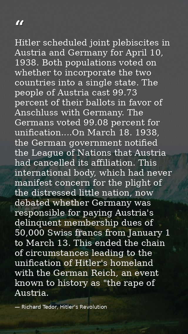 Hitler scheduled joint plebiscites in Austria and Germany for April 10, 1938. Both populations voted on whether to incor — Richard Tedor, Hitler's Revolution