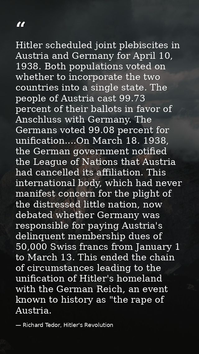 Hitler scheduled joint plebiscites in Austria and Germany for April 10, 1938. Both populations voted on whether to incor — Richard Tedor, Hitler's Revolution