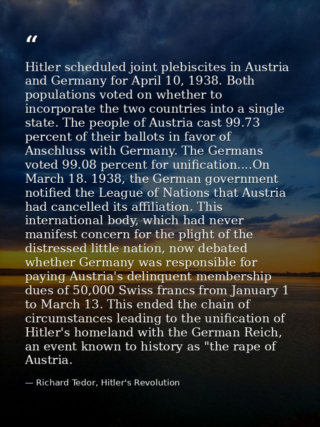 Hitler scheduled joint plebiscites in Austria and Germany for April 10, 1938. Both populations voted on whether to incor — Richard Tedor, Hitler's Revolution
