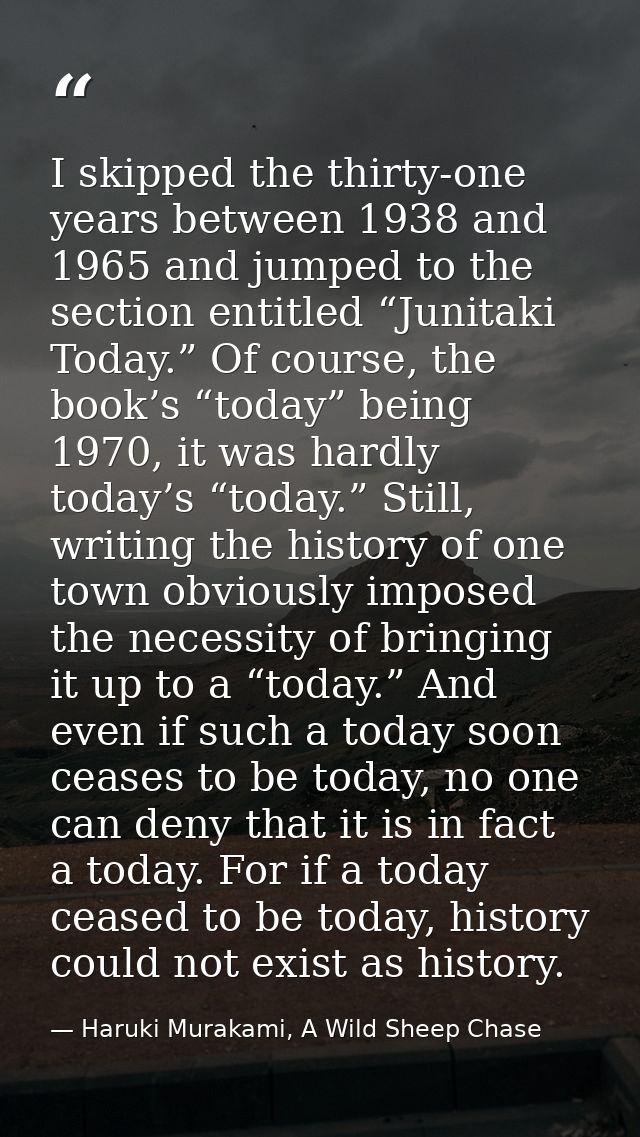 I skipped the thirty-one years between 1938 and 1965 and jumped to the section entitled “Junitaki Today.” Of course, the — Haruki Murakami, A Wild Sheep Chase