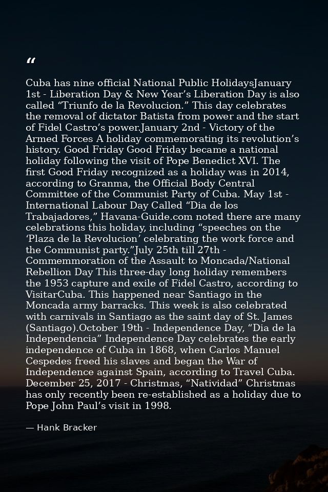 Cuba has nine official National Public HolidaysJanuary 1st - Liberation Day & New Year’s Liberation Day is also called “ — Hank Bracker