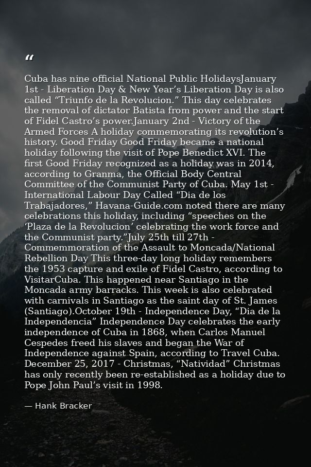 Cuba has nine official National Public HolidaysJanuary 1st - Liberation Day & New Year’s Liberation Day is also called “ — Hank Bracker