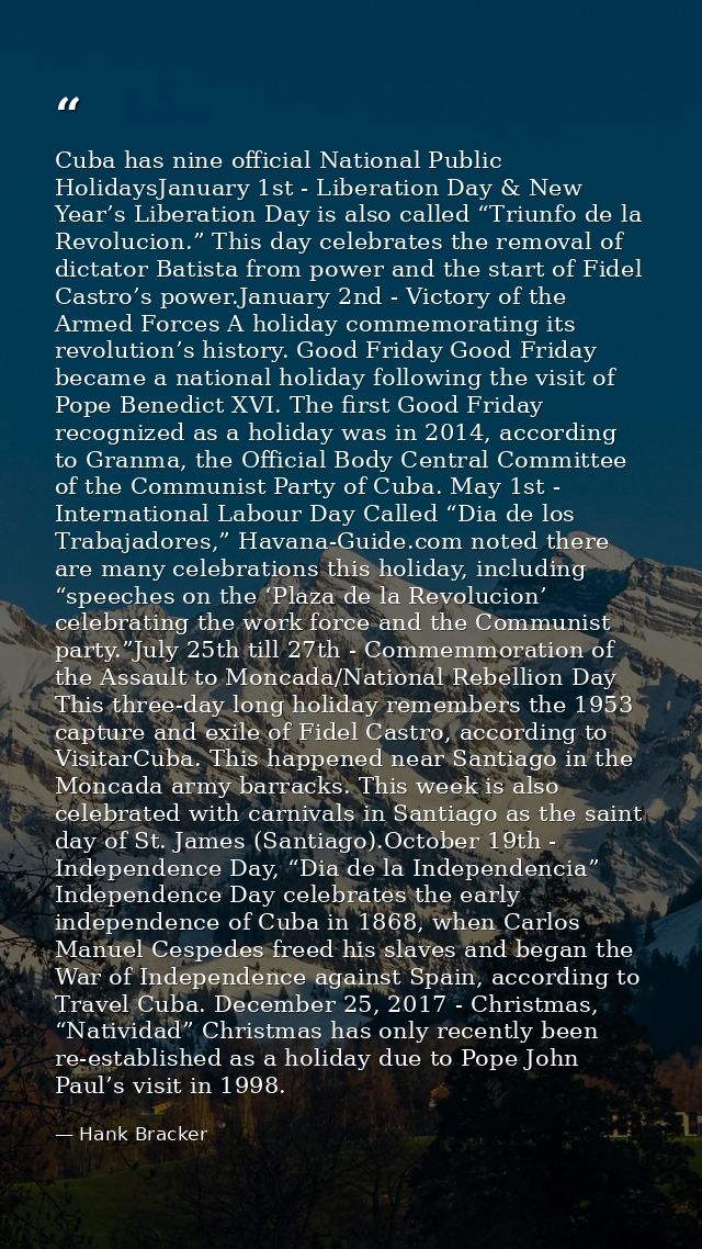 Cuba has nine official National Public HolidaysJanuary 1st - Liberation Day & New Year’s Liberation Day is also called “ — Hank Bracker