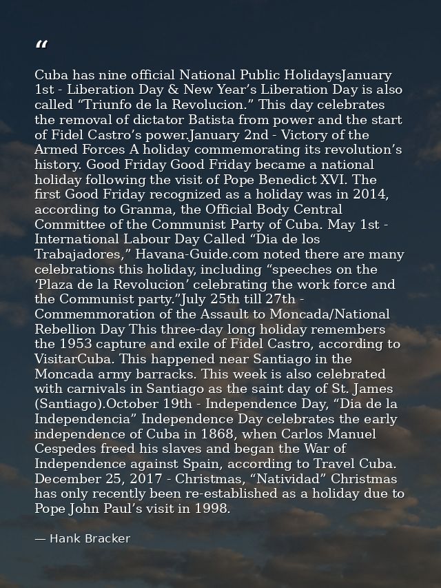 Cuba has nine official National Public HolidaysJanuary 1st - Liberation Day & New Year’s Liberation Day is also called “ — Hank Bracker