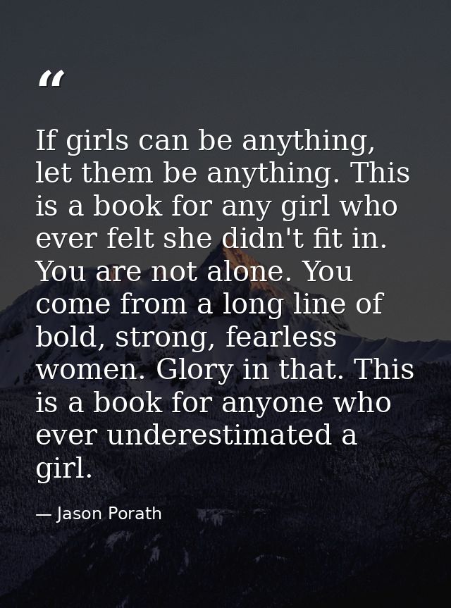 If girls can be anything, let them be anything. This is a book for any girl who ever felt she didn't fit in. You are not — Jason Porath