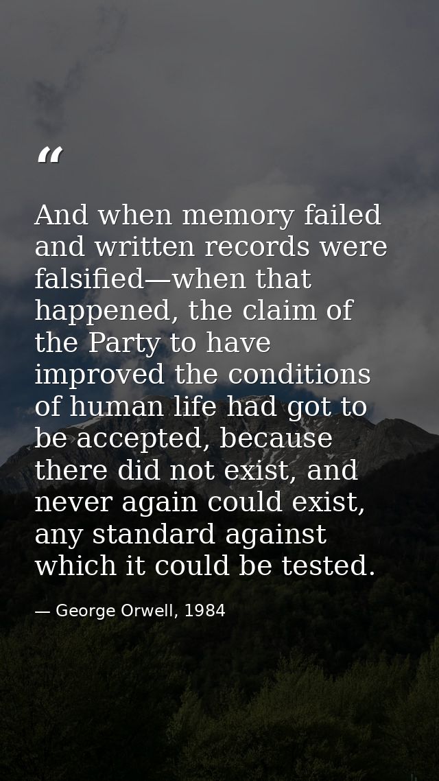 And when memory failed and written records were falsified—when that happened, the claim of the Party to have improved th — George Orwell, 1984