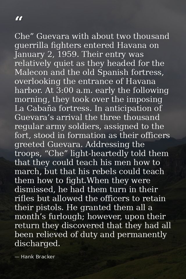Che” Guevara with about two thousand guerrilla fighters entered Havana on January 2, 1959. Their entry was relatively qu — Hank Bracker