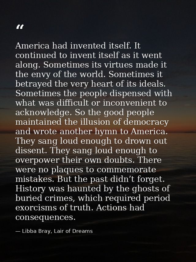 America had invented itself. It continued to invent itself as it went along. Sometimes its virtues made it the envy of t — Libba Bray, Lair of Dreams