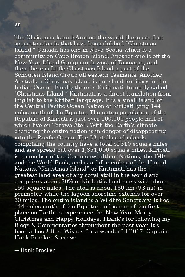 The Christmas IslandsAround the world there are four separate islands that have been dubbed “Christmas Island.” Canada h — Hank Bracker
