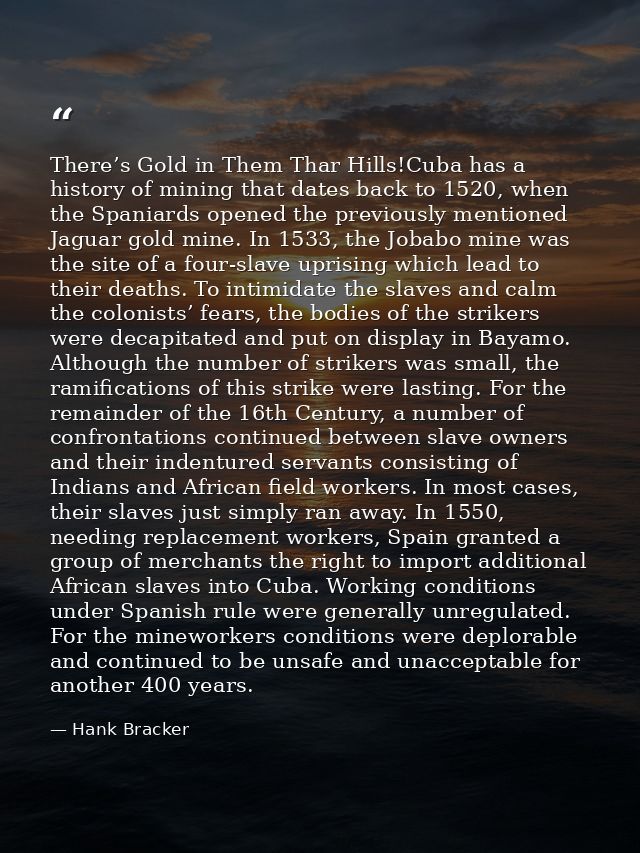 There’s Gold in Them Thar Hills!Cuba has a history of mining that dates back to 1520, when the Spaniards opened the prev — Hank Bracker