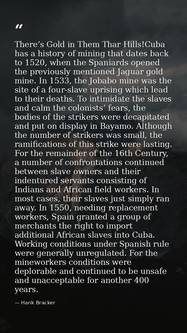 There’s Gold in Them Thar Hills!Cuba has a history of mining that dates back to 1520, when the Spaniards opened the prev — Hank Bracker